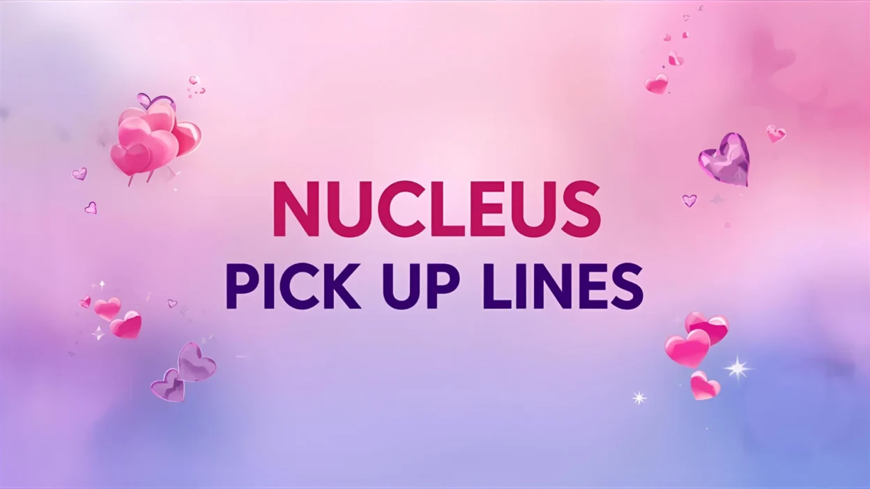 Nucleus Pick Up Lines