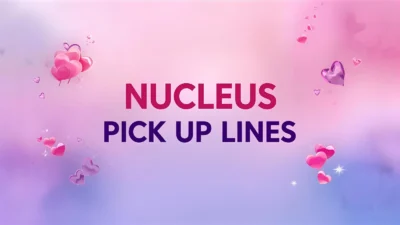 Nucleus Pick Up Lines