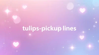 tulips pickup lines