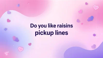 do you like raisins pickup lines