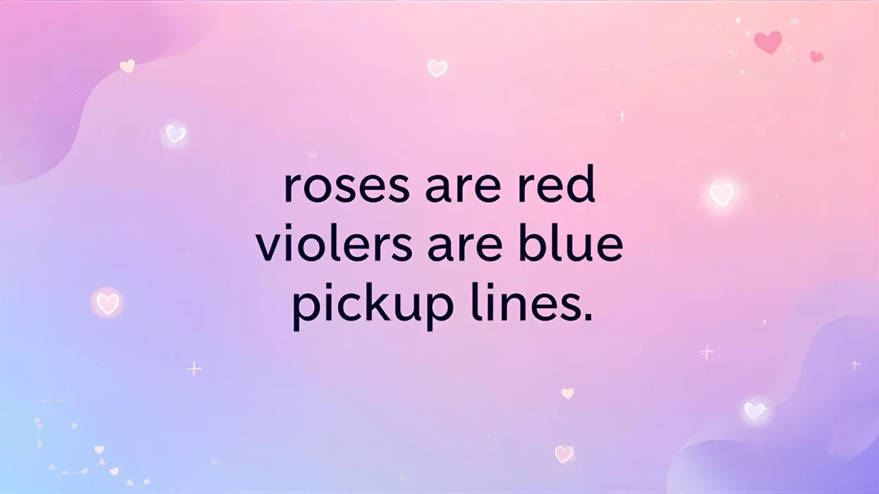 roses are red violets are blue pickup lines