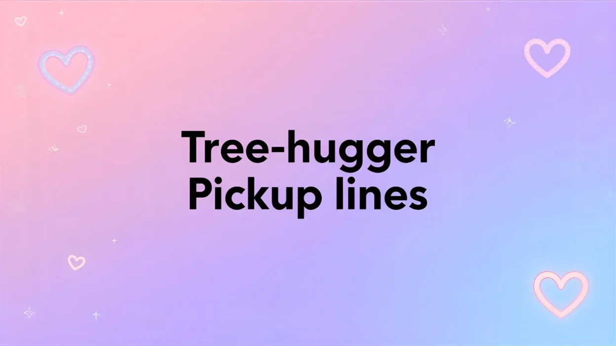 tree hugger pickup lines